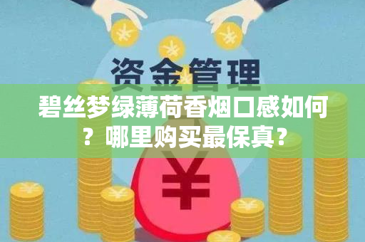 碧丝梦绿薄荷香烟口感如何？哪里购买最保真？